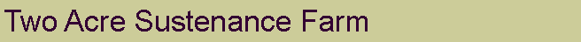 Text Box: Two Acre Sustenance Farm