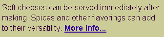 Text Box: Soft cheeses can be served immediately after making. Spices and other flavorings can add to their versatility. More info... 