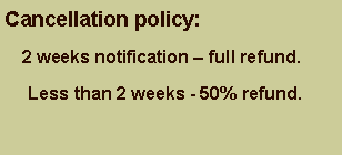 Text Box: Cancellation policy:      2 weeks notification � full refund.      Less than 2 weeks - 50% refund.