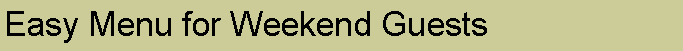 Text Box: Easy Menu for Weekend Guests