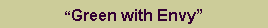 Text Box: �Green with Envy�