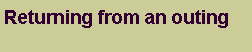 Text Box: Returning from an outing 