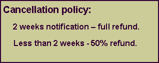 Text Box: Cancellation policy:
2 weeks notification – full refund.
Less than 2 weeks - 50% refund.
