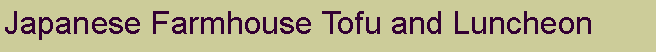 Text Box: Japanese Farmhouse Tofu and Luncheon
